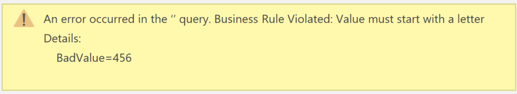 Screen shot of Power Query error message:
An error occurred in the ‘’ query. Business Rule Violated: Value must start with a letter
Details:
    BadValue=456
